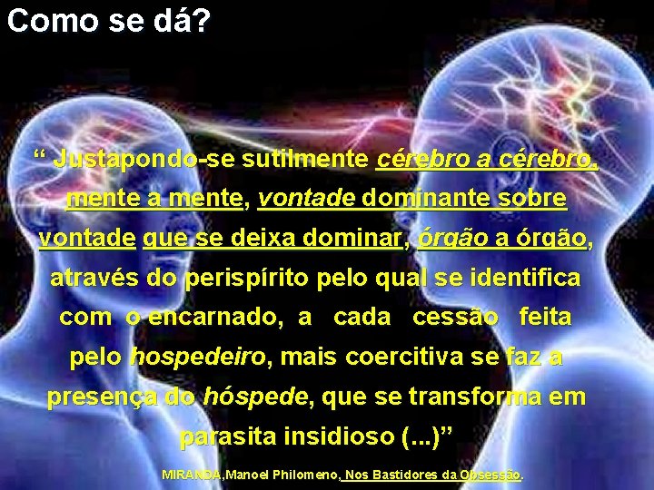 Como se dá? “ Justapondo-se sutilmente cérebro a cérebro, mente a mente, vontade dominante