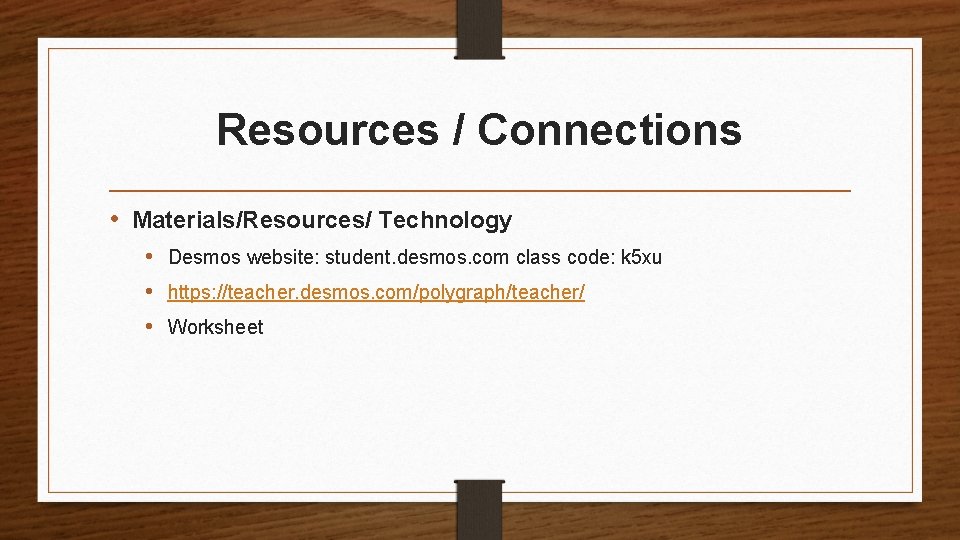 Resources / Connections • Materials/Resources/ Technology • Desmos website: student. desmos. com class code: