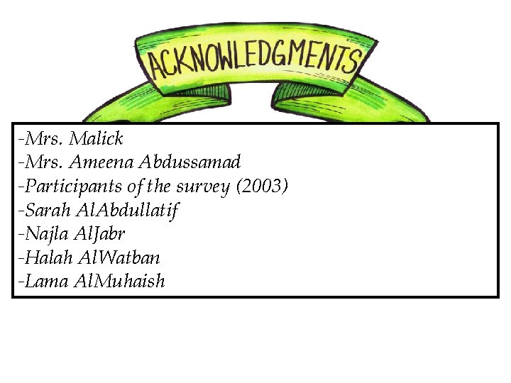 -Mrs. Malick -Mrs. Ameena Abdussamad -Participants of the survey (2003) -Sarah Al. Abdullatif -Najla
