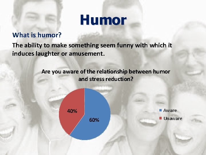 Humor What is humor? The ability to make something seem funny with which it