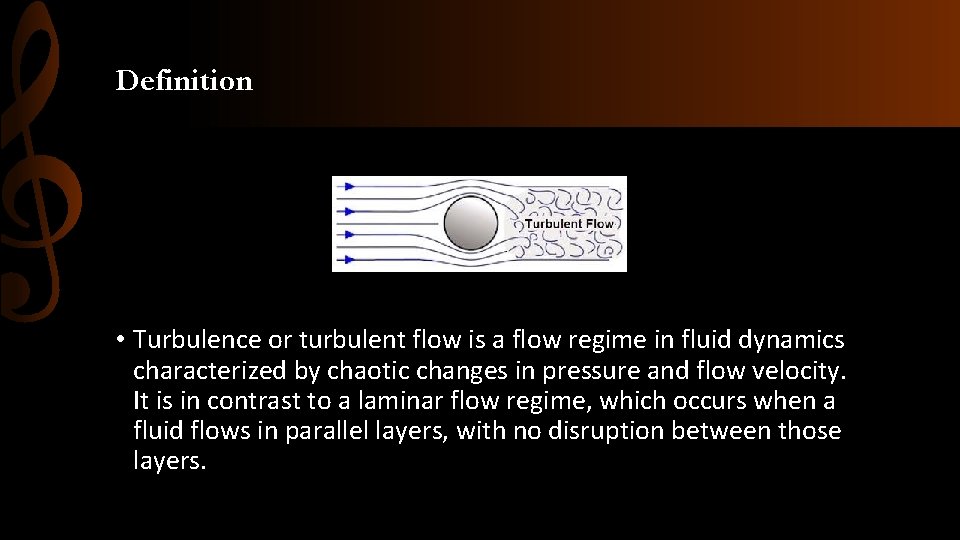 Definition • Turbulence or turbulent flow is a flow regime in fluid dynamics characterized