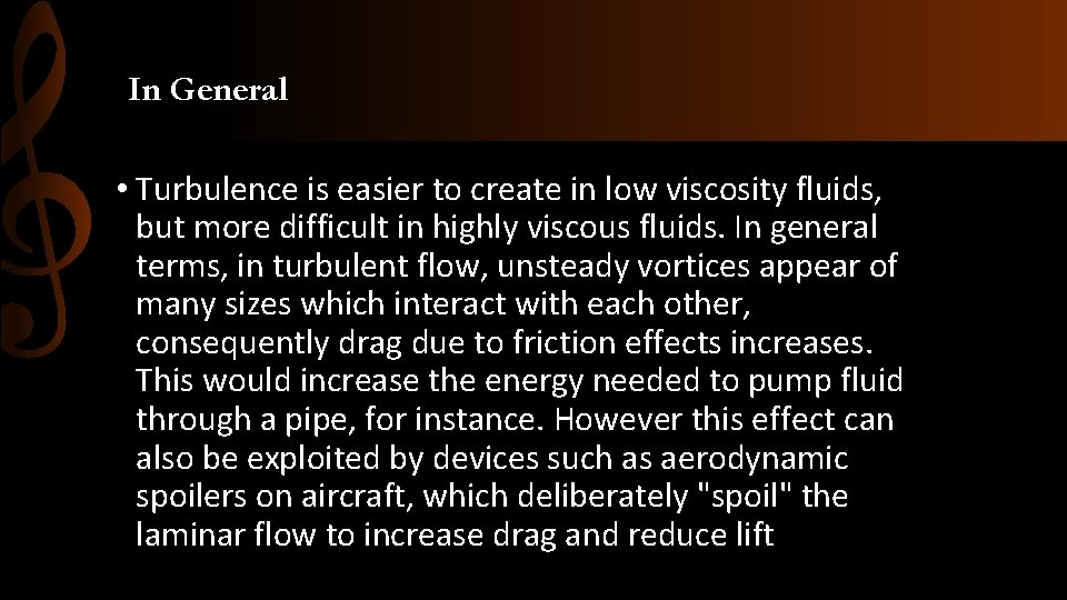 In General • Turbulence is easier to create in low viscosity fluids, but more