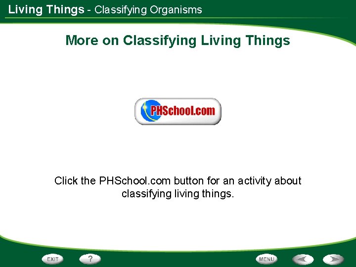 Living Things - Classifying Organisms More on Classifying Living Things Click the PHSchool. com