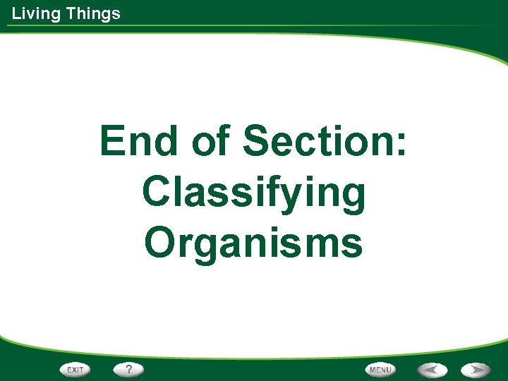 Living Things End of Section: Classifying Organisms 