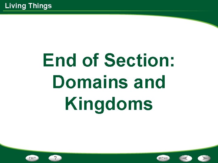 Living Things End of Section: Domains and Kingdoms 