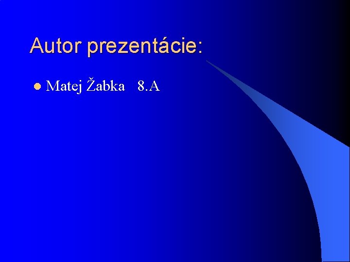 Autor prezentácie: l Matej Žabka 8. A 