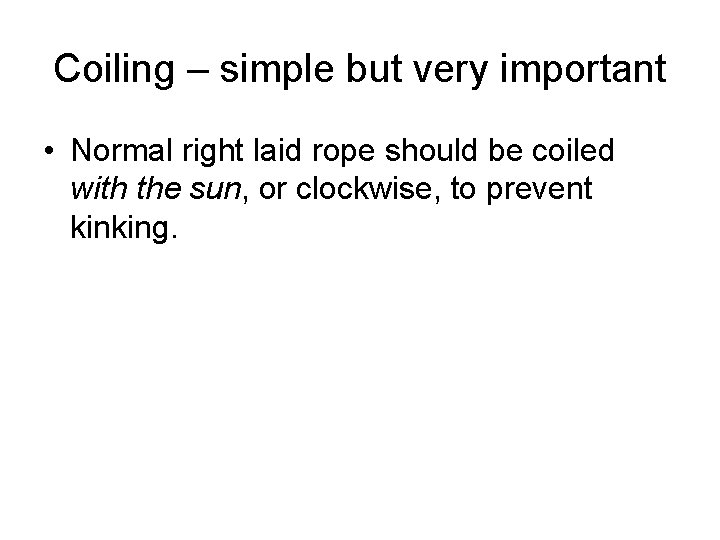 Coiling – simple but very important • Normal right laid rope should be coiled