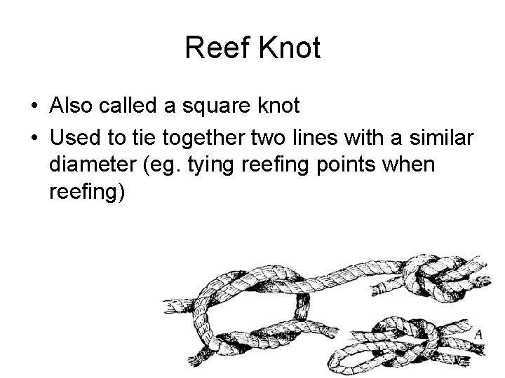 Reef Knot • Also called a square knot • Used to tie together two