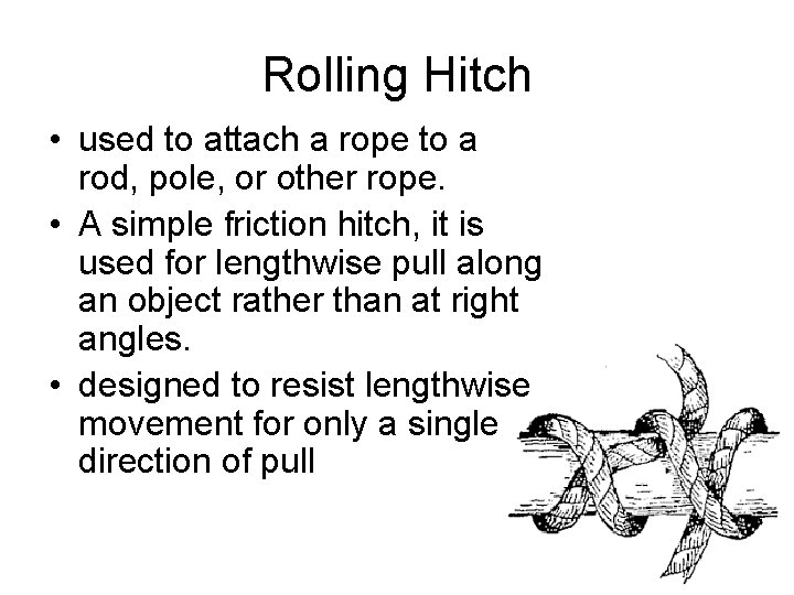 Rolling Hitch • used to attach a rope to a rod, pole, or other