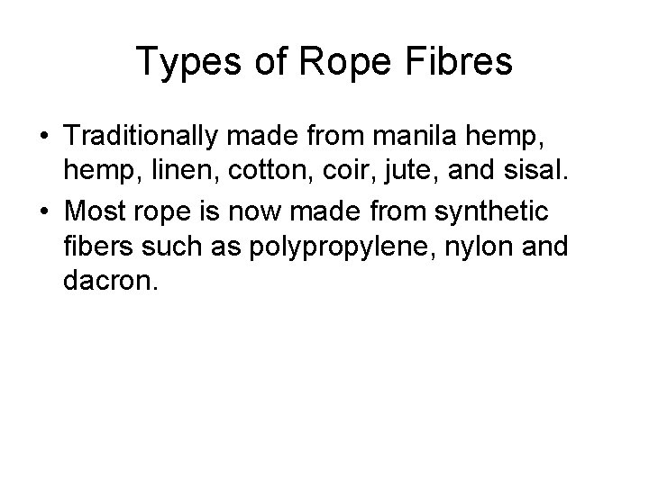 Types of Rope Fibres • Traditionally made from manila hemp, linen, cotton, coir, jute,