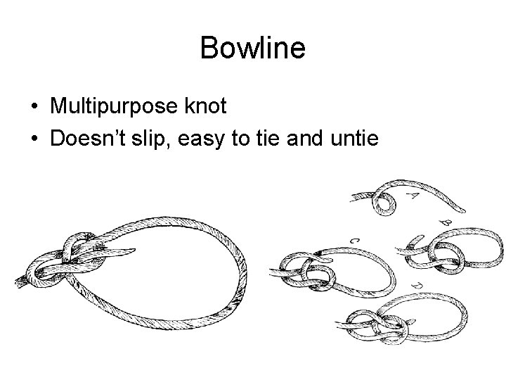 Bowline • Multipurpose knot • Doesn’t slip, easy to tie and untie 