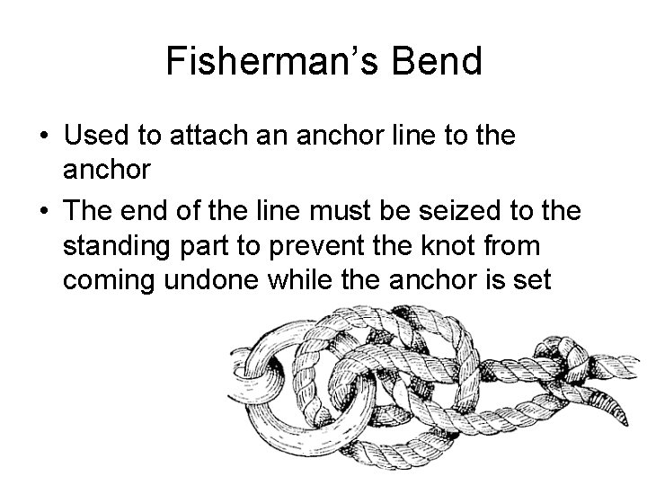 Fisherman’s Bend • Used to attach an anchor line to the anchor • The