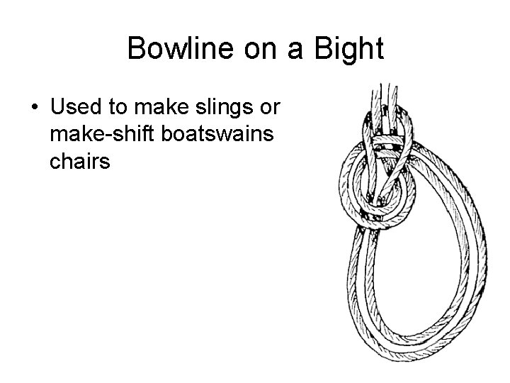 Bowline on a Bight • Used to make slings or make-shift boatswains chairs 