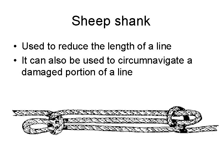 Sheep shank • Used to reduce the length of a line • It can