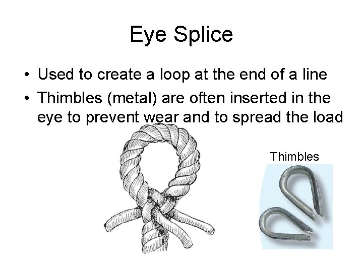 Eye Splice • Used to create a loop at the end of a line