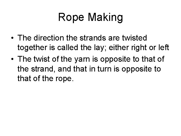 Rope Making • The direction the strands are twisted together is called the lay;