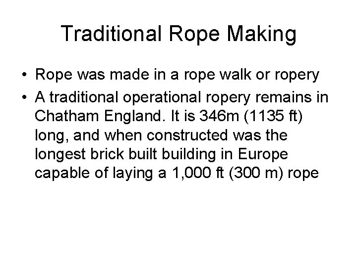Traditional Rope Making • Rope was made in a rope walk or ropery •