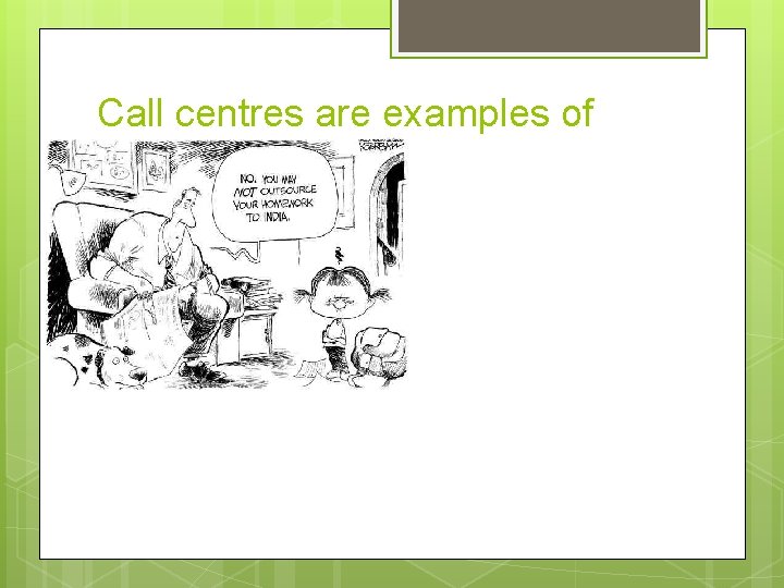 Call centres are examples of outsourcing 