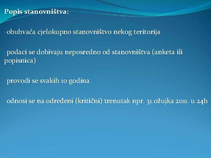 Popis stanovništva: -obuhvaća cjelokupno stanovništvo nekog teritorija -podaci se dobivaju neposredno od stanovništva (anketa