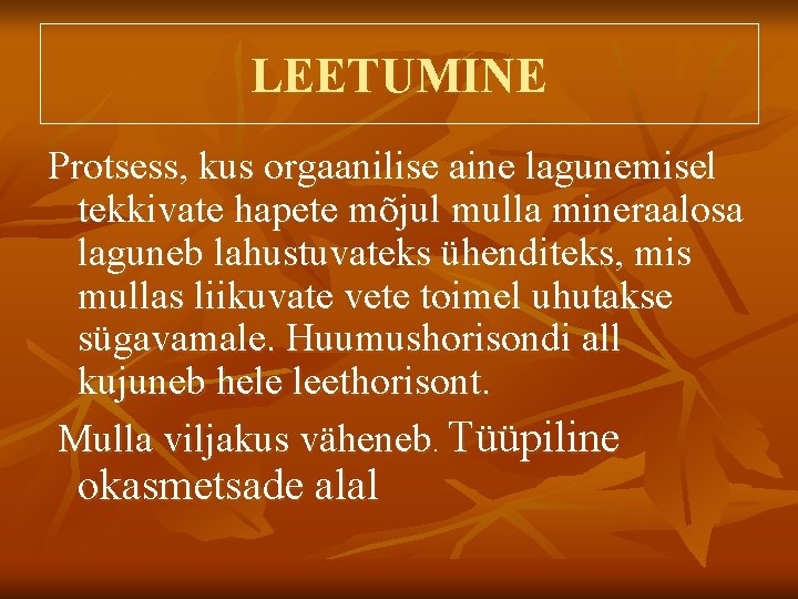 LEETUMINE Protsess, kus orgaanilise aine lagunemisel tekkivate hapete mõjul mulla mineraalosa laguneb lahustuvateks ühenditeks,