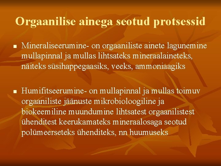 Orgaanilise ainega seotud protsessid n n Mineraliseerumine- on orgaaniliste ainete lagunemine mullapinnal ja mullas