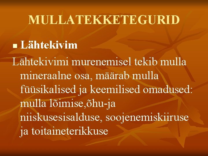 MULLATEKKETEGURID Lähtekivimi murenemisel tekib mulla mineraalne osa, määrab mulla füüsikalised ja keemilised omadused: mulla