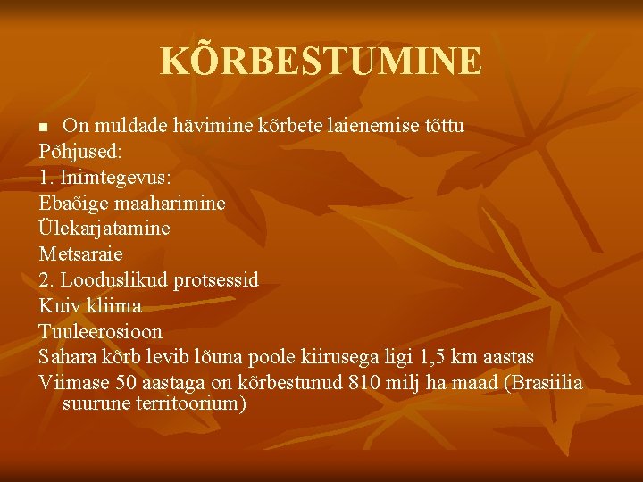 KÕRBESTUMINE On muldade hävimine kõrbete laienemise tõttu Põhjused: 1. Inimtegevus: Ebaõige maaharimine Ülekarjatamine Metsaraie