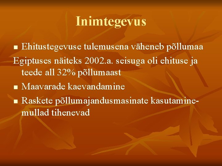 Inimtegevus Ehitustegevuse tulemusena väheneb põllumaa Egiptuses näiteks 2002. a. seisuga oli ehituse ja teede