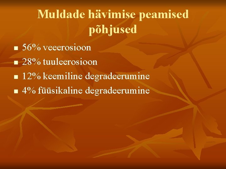 Muldade hävimise peamised põhjused n n 56% veeerosioon 28% tuuleerosioon 12% keemiline degradeerumine 4%