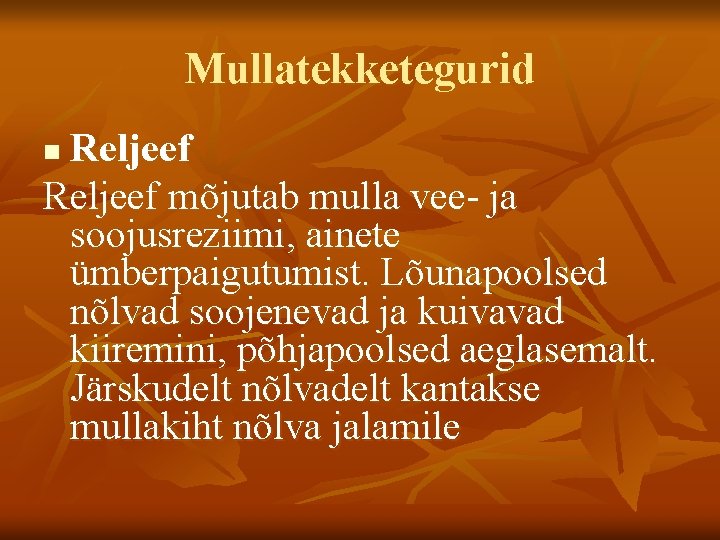 Mullatekketegurid Reljeef mõjutab mulla vee- ja soojusreziimi, ainete ümberpaigutumist. Lõunapoolsed nõlvad soojenevad ja kuivavad