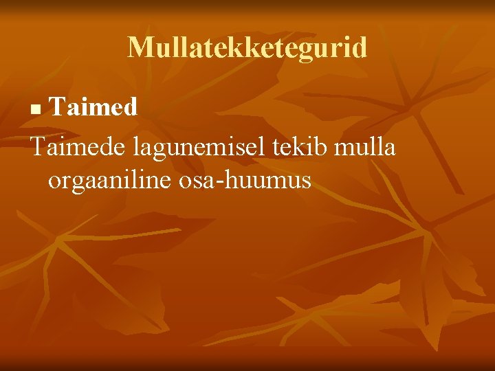 Mullatekketegurid Taimede lagunemisel tekib mulla orgaaniline osa-huumus n 