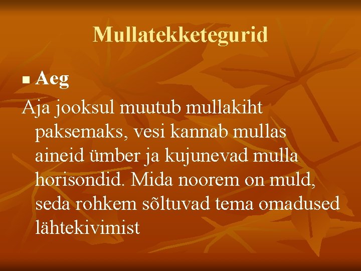 Mullatekketegurid Aeg Aja jooksul muutub mullakiht paksemaks, vesi kannab mullas aineid ümber ja kujunevad