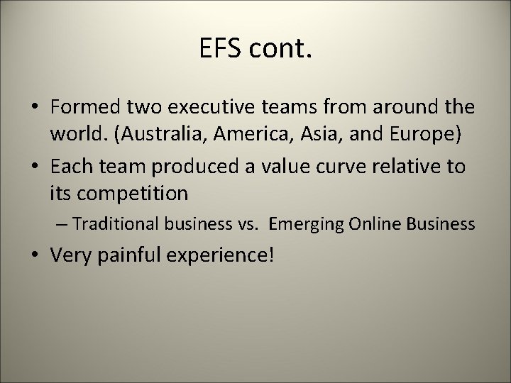 EFS cont. • Formed two executive teams from around the world. (Australia, America, Asia,