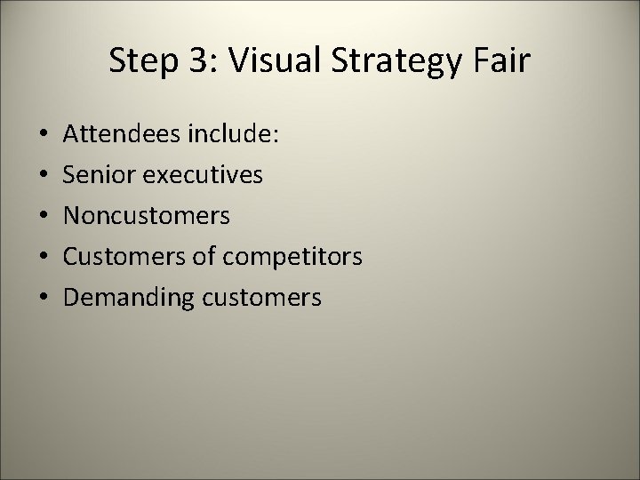 Step 3: Visual Strategy Fair • • • Attendees include: Senior executives Noncustomers Customers