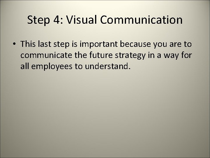 Step 4: Visual Communication • This last step is important because you are to