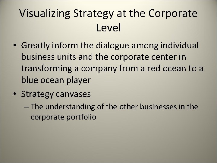 Visualizing Strategy at the Corporate Level • Greatly inform the dialogue among individual business