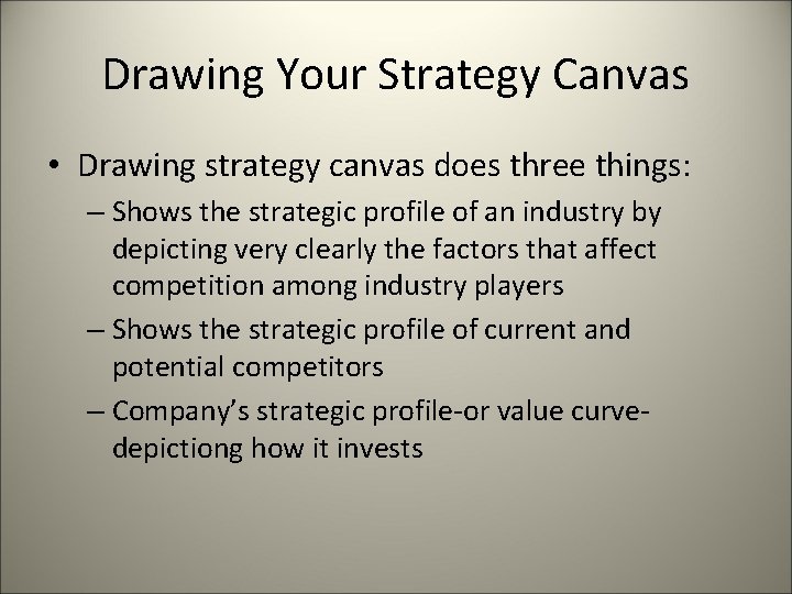 Drawing Your Strategy Canvas • Drawing strategy canvas does three things: – Shows the