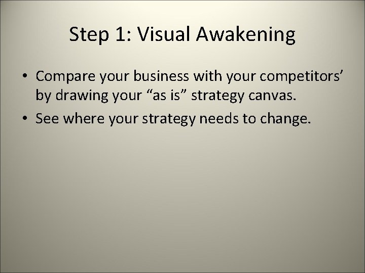 Step 1: Visual Awakening • Compare your business with your competitors’ by drawing your