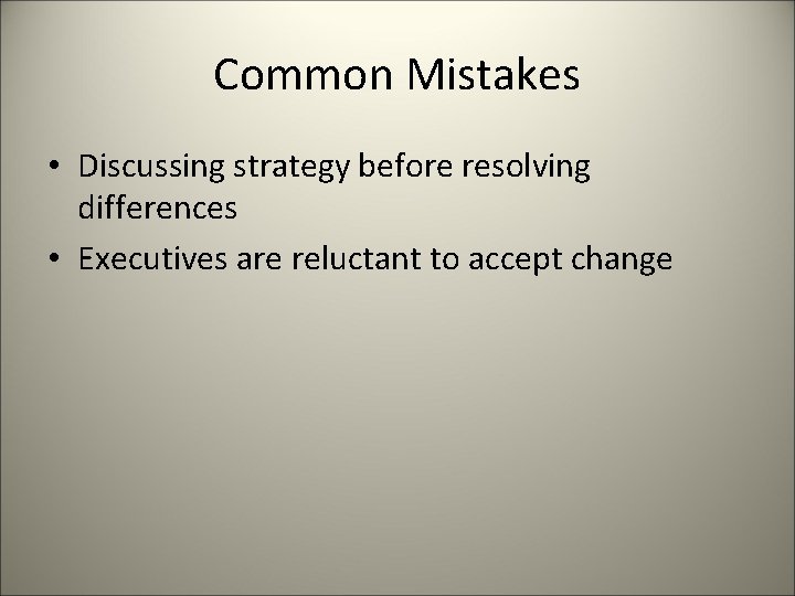 Common Mistakes • Discussing strategy before resolving differences • Executives are reluctant to accept