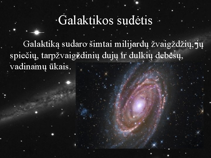 Galaktikos sudėtis Galaktiką sudaro šimtai milijardų žvaigždžių, jų spiečių, tarpžvaigždinių dujų ir dulkių debesų,