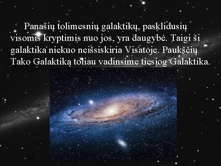 Panašių tolimesnių galaktikų, pasklidusių visomis kryptimis nuo jos, yra daugybė. Taigi ši galaktika niekuo