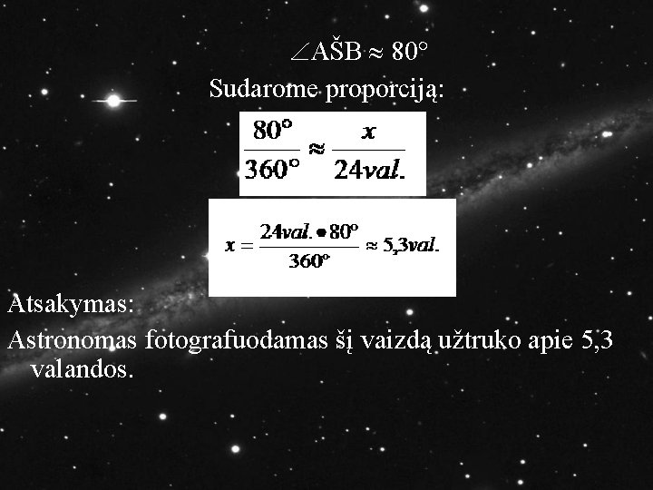  AŠB 80 Sudarome proporciją: Atsakymas: Astronomas fotografuodamas šį vaizdą užtruko apie 5, 3