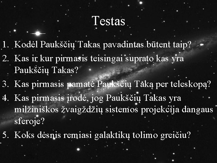 Testas 1. Kodėl Paukščių Takas pavadintas būtent taip? 2. Kas ir kur pirmasis teisingai