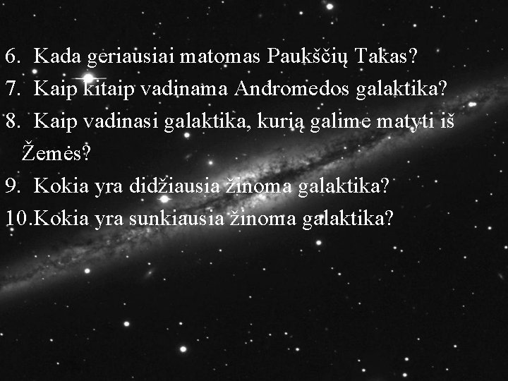 6. Kada geriausiai matomas Paukščių Takas? 7. Kaip kitaip vadinama Andromedos galaktika? 8. Kaip