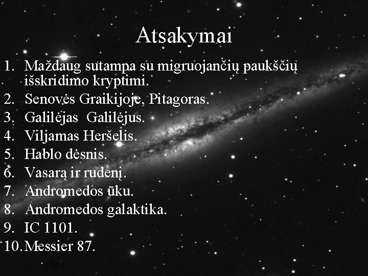 Atsakymai 1. Maždaug sutampa su migruojančių paukščių išskridimo kryptimi. 2. Senovės Graikijoje, Pitagoras. 3.