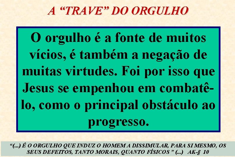 A “TRAVE” DO ORGULHO O orgulho é a fonte de muitos NÃO VEMOS vícios,