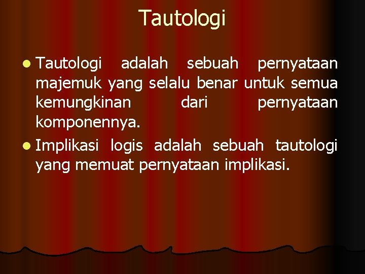 Tautologi l Tautologi adalah sebuah pernyataan majemuk yang selalu benar untuk semua kemungkinan dari