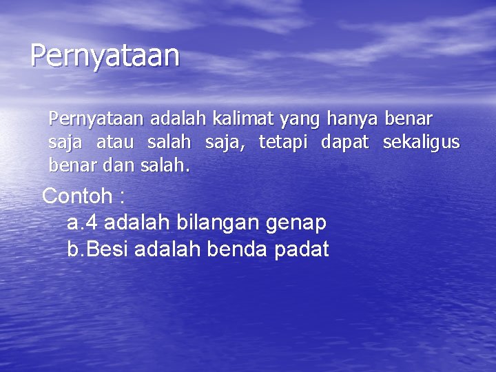 Pernyataan adalah kalimat yang hanya benar saja atau salah saja, tetapi dapat sekaligus benar