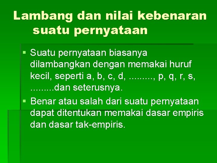 Lambang dan nilai kebenaran suatu pernyataan § Suatu pernyataan biasanya dilambangkan dengan memakai huruf