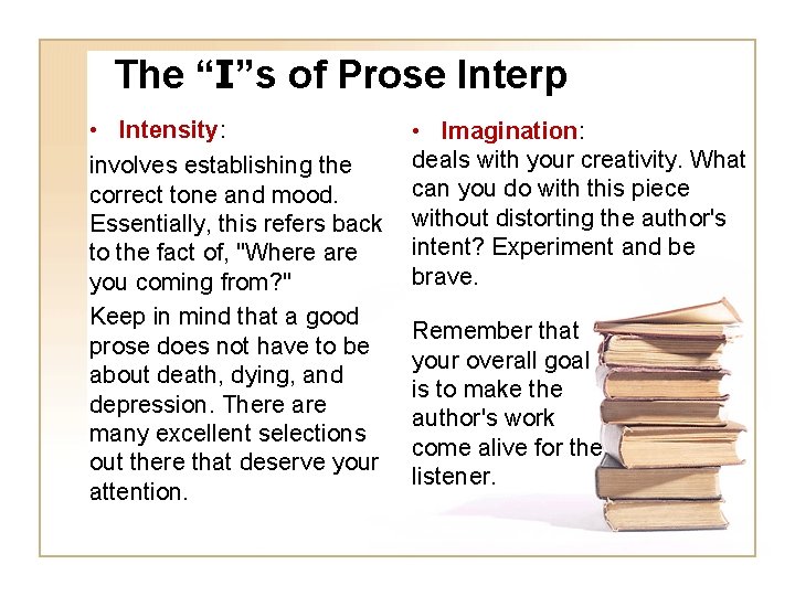 The “I”s of Prose Interp • Intensity: involves establishing the correct tone and mood.